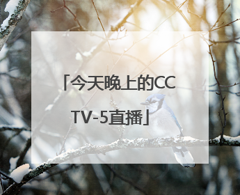 今天晚上的CCTV-5直播