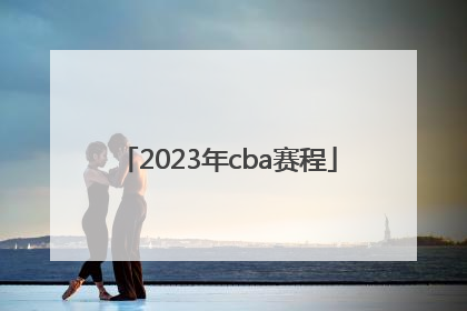 「2023年cba赛程」2022年cba赛程时间表