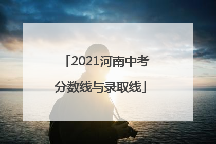 2021河南中考分数线与录取线