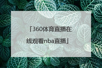 「360体育直播在线观看nba直播」360极速体育直播在线观看